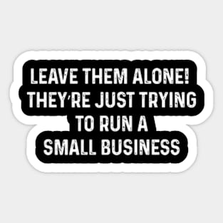 Leave them alone! They’re just trying to run a small business Sticker